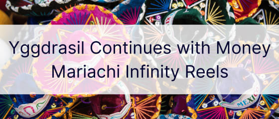 Yggdrasil Berlanjut dengan Money Mariachi Infinity Reels